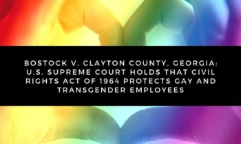 Bostock v. Clayton County, Georgia: U.S. Supreme Court Holds that Civil Rights Act of 1964 Protects Gay and Transgender Employees
