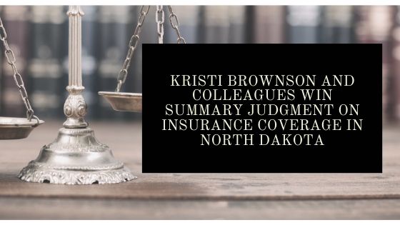 Kristi Brownson and Colleagues Win Summary Judgment on Insurance Coverage in North Dakota